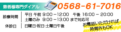 患者様専用ダイヤル0568-61-7016 お電話いただければ時間外でもOKです。